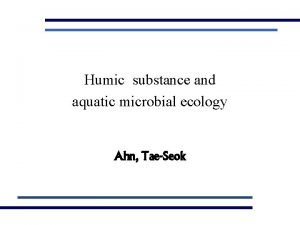 Humic substance and aquatic microbial ecology Ahn TaeSeok