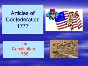 Articles of Confederation 1777 The Constitution 1788 Lets