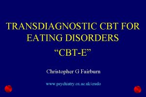 TRANSDIAGNOSTIC CBT FOR EATING DISORDERS CBTE Christopher G