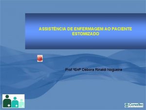 ASSISTNCIA DE ENFERMAGEM AO PACIENTE ESTOMIZADO Prof Enf