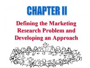 Defining the Marketing Research Problem and Developing an