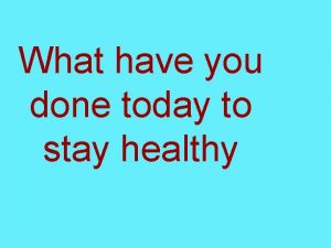 What have you done today to stay healthy