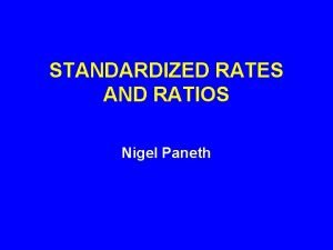 STANDARDIZED RATES AND RATIOS Nigel Paneth MORTALITY RATES