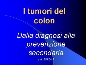 I tumori del colon Dalla diagnosi alla prevenzione