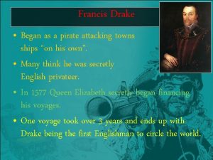 Francis Drake Began as a pirate attacking towns