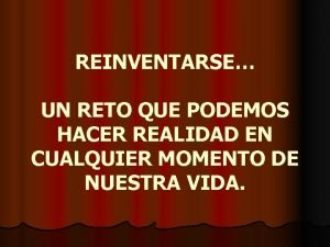 REINVENTARSE UN RETO QUE PODEMOS HACER REALIDAD EN