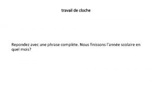 travail de cloche Repondez avec une phrase complte