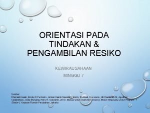 ORIENTASI PADA TINDAKAN PENGAMBILAN RESIKO KEWIRAUSAHAAN MINGGU 7