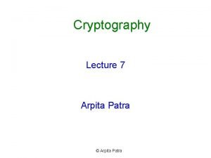 Cryptography Lecture 7 Arpita Patra Arpita Patra Recall