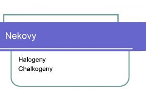 Nekovy Halogeny Chalkogeny Halogeny Historie a obecn charakteristika