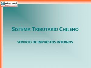 SISTEMA TRIBUTARIO CHILENO SERVICIO DE IMPUESTOS INTERNOS Sistema