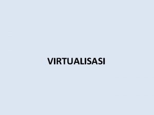 VIRTUALISASI Tujuan mengetahui dan memahami definisi sejarah jenisjenis