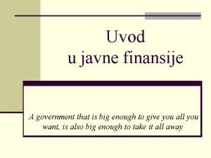 Uvod u javne finansije A government that is