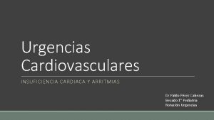 Urgencias Cardiovasculares INSUFICIENCIA CARDIACA Y ARRITMIAS Dr Pablo