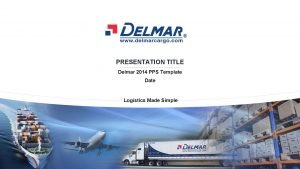PRESENTATION TITLE Delmar 2014 PPS Template Date Logistics