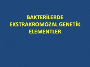 BAKTERLERDE EKSTRAKROMOZAL GENETK ELEMENTLER Plazmid ve Epizomlar Bakterilerin