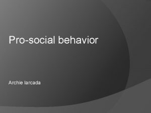 Prosocial behavior Archie larcada What is Pro Social