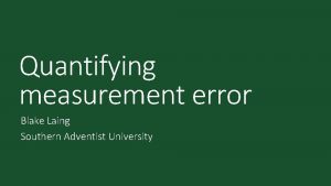 Quantifying measurement error Blake Laing Southern Adventist University