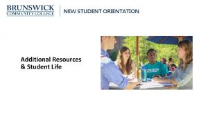 NEW STUDENT ORIENTATION Additional Resources Student Life NEW