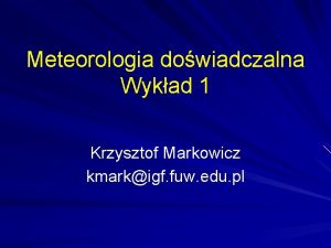 Meteorologia dowiadczalna Wykad 1 Krzysztof Markowicz kmarkigf fuw