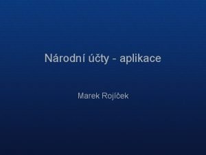 Nrodn ty aplikace Marek Rojek Osnova pednky Analyticky