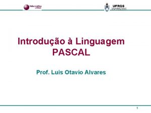 Introduo Linguagem PASCAL Prof Luis Otavio Alvares 1