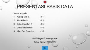 PRESENTASI BASIS DATA Nama anggota 1 Agung Eko