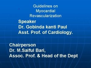 Guidelines on Myocardial Revascularization Speaker Dr Gobinda kanti