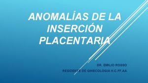 ANOMALAS DE LA INSERCIN PLACENTARIA DR EMILIO ROSSO