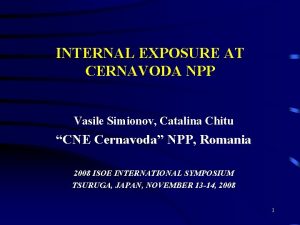 INTERNAL EXPOSURE AT CERNAVODA NPP Vasile Simionov Catalina