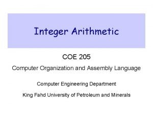 Integer Arithmetic COE 205 Computer Organization and Assembly