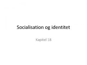 Socialisation og identitet Kapitel 18 Socialisationsfaktorer FAMILIETYPER Primrsekundrsocialisation