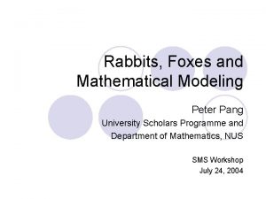 Rabbits Foxes and Mathematical Modeling Peter Pang University