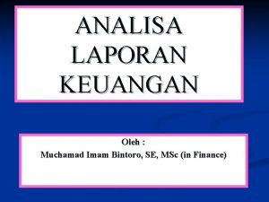 ANALISA LAPORAN KEUANGAN Oleh Muchamad Imam Bintoro SE