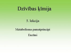 Dzvbas mija 5 lekcija Metabolisma pamatprincipi Enzmi Organismi