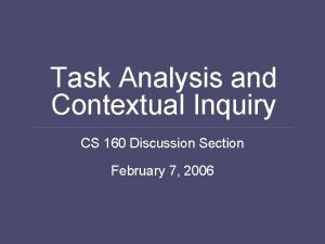 Task Analysis and Contextual Inquiry CS 160 Discussion