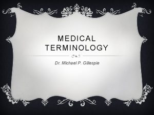 MEDICAL TERMINOLOGY Dr Michael P Gillespie CATEGORIES OF