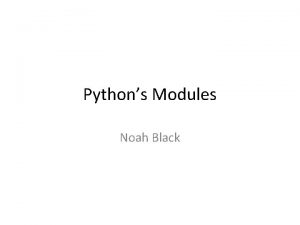 Pythons Modules Noah Black Contents What are modules