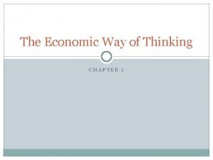 The Economic Way of Thinking CHAPTER 1 Scarcity