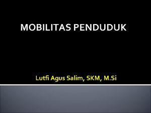 MOBILITAS PENDUDUK Lutfi Agus Salim SKM M Si