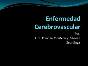 Enfermedad Cerebrovascular Por Dra Priscilla Monterrey lvarez Neurloga