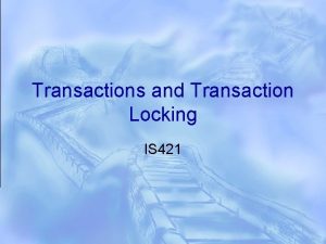 Transactions and Transaction Locking IS 421 What Is