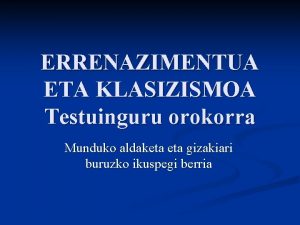 ERRENAZIMENTUA ETA KLASIZISMOA Testuinguru orokorra Munduko aldaketa gizakiari