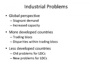 Industrial Problems Global perspective Stagnant demand Increased capacity