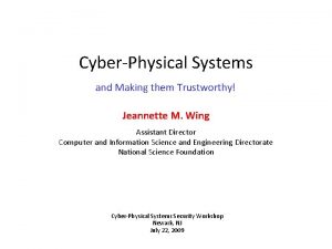 CyberPhysical Systems and Making them Trustworthy Jeannette M