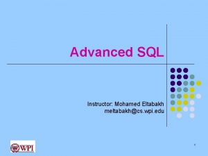 Advanced SQL Instructor Mohamed Eltabakh meltabakhcs wpi edu