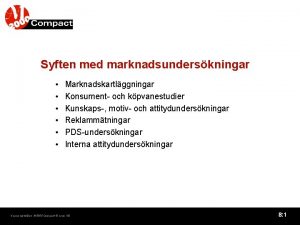 Syften med marknadsunderskningar Marknadskartlggningar Konsument och kpvanestudier Kunskaps