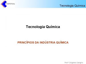 Tecnologia Qumica PRINCPIOS DA INDSTRIA QUMICA Prof Digenes