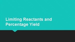 Limiting Reactants and Percentage Yield vocab Limiting reactant