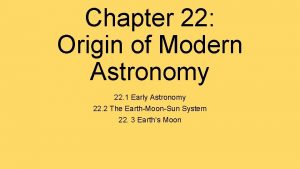 Chapter 22 Origin of Modern Astronomy 22 1